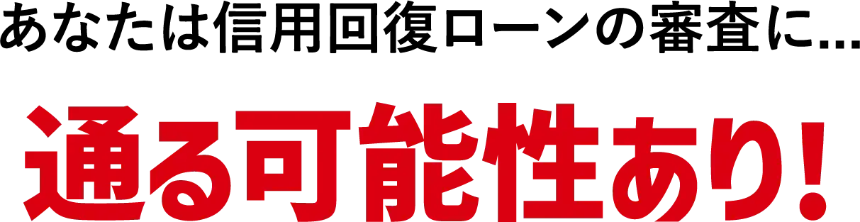 あなたは信用回復ローンの審査に…通る可能性あり！