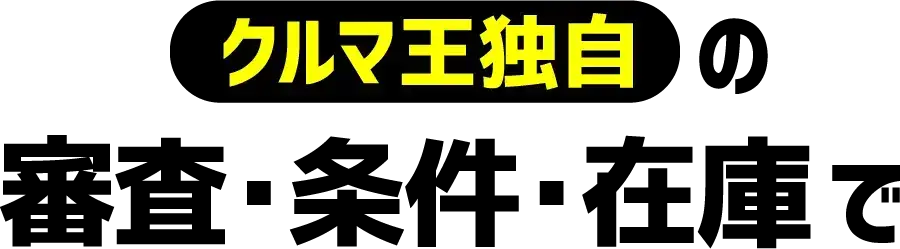 クルマ王独自の審査・条件・在庫で