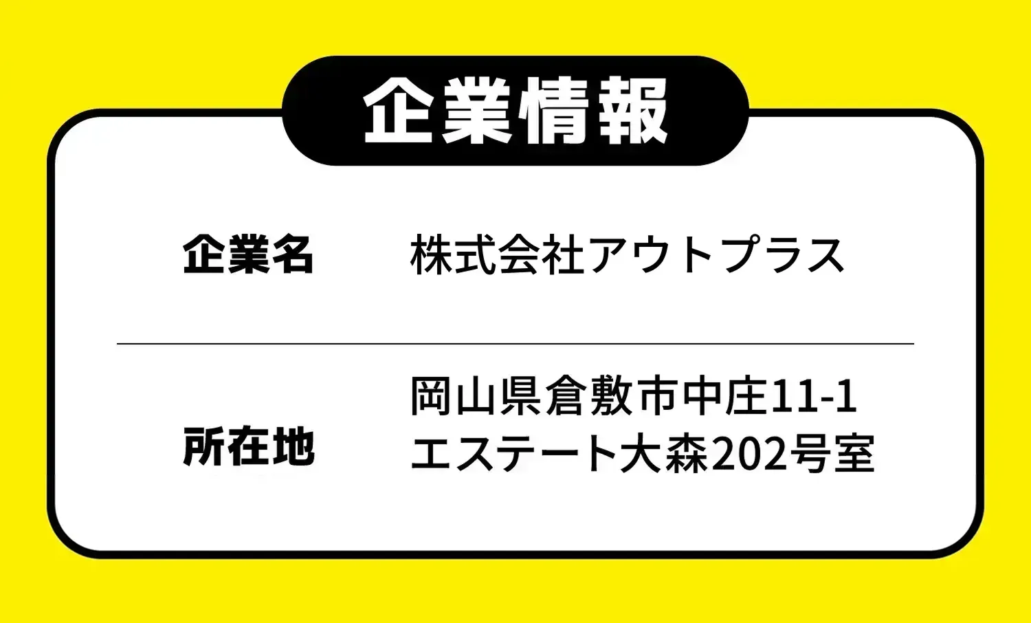 企業情報 企業名 株式会社アウトプラス 所在地 岡山県倉敷市中庄11-1エステート大森202号室