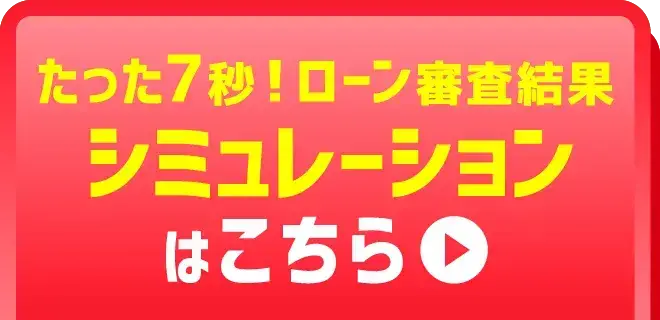 たった7秒！ローン審査結果シミュレーションはこちら
