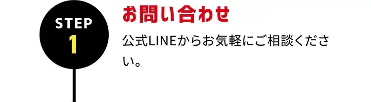 STEP1 お問い合わせ 公式LINEからお気軽にご相談ください。