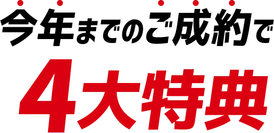 今年までのご成約で4大特典