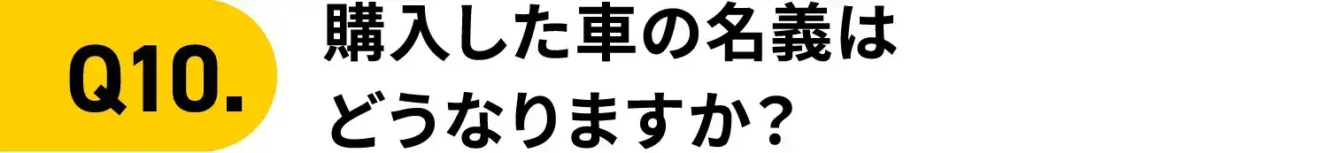 Q10.購入した車の名義はどうなりますか？